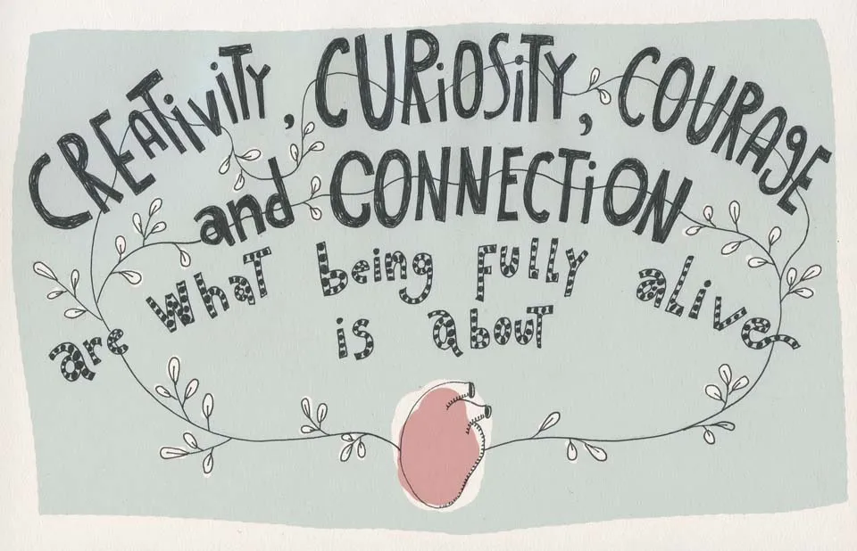 creativity, curiosity, courage and connection are what being fully alive is about - art by Elsa Mora