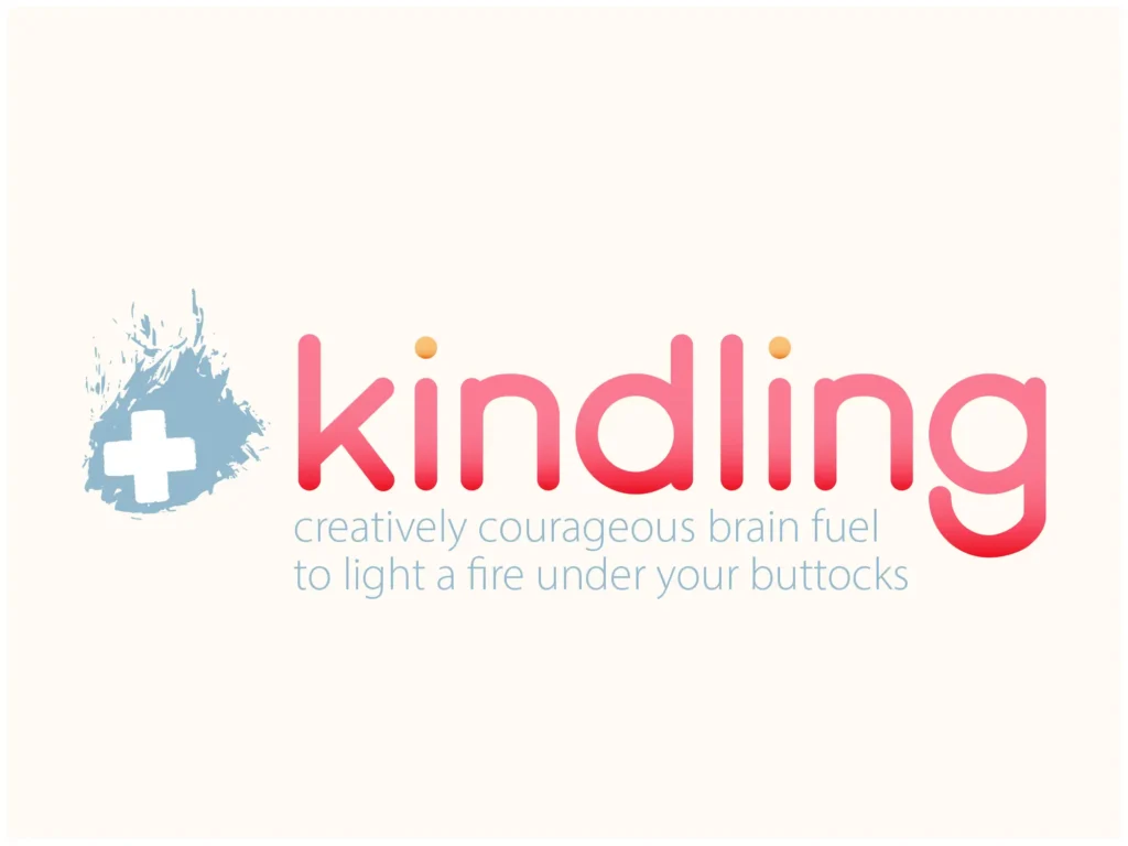Kindling - creatively courageous brain fuel to light a fire under your buttocks